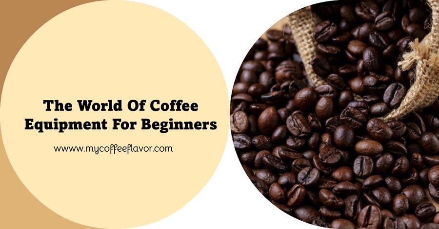The World Of Coffee Equipment For Beginners