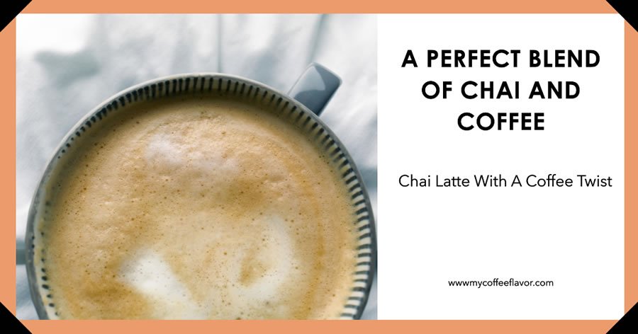 A Perfect Blend of Chai and Coffee